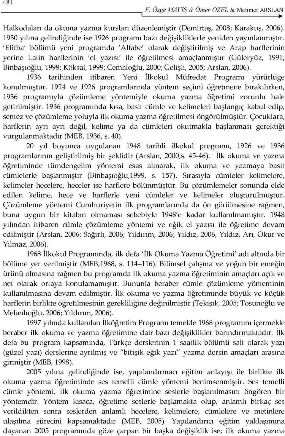 Elifba bölümü yeni programda Alfabe olarak değiştirilmiş ve Arap harflerinin yerine Latin harflerinin el yazısı ile öğretilmesi amaçlanmıştır (Güleryüz, 1991; Binbaşıoğlu, 1999; Köksal, 1999;