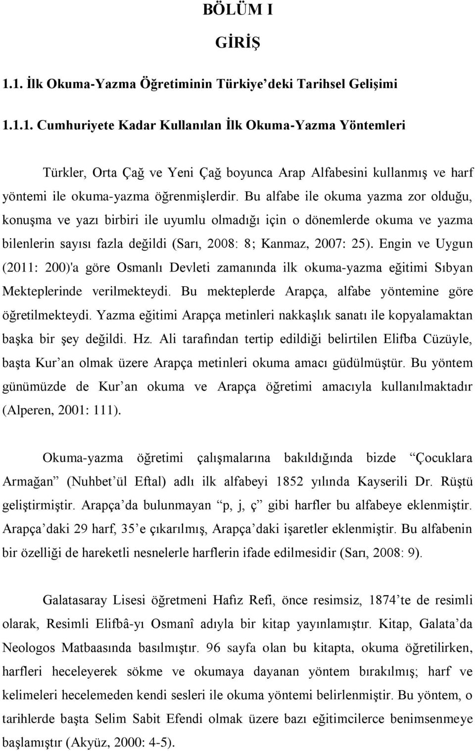 Engin ve Uygun (2011: 200)'a göre Osmanlı Devleti zamanında ilk okuma-yazma eğitimi Sıbyan Mekteplerinde verilmekteydi. Bu mekteplerde Arapça, alfabe yöntemine göre öğretilmekteydi.
