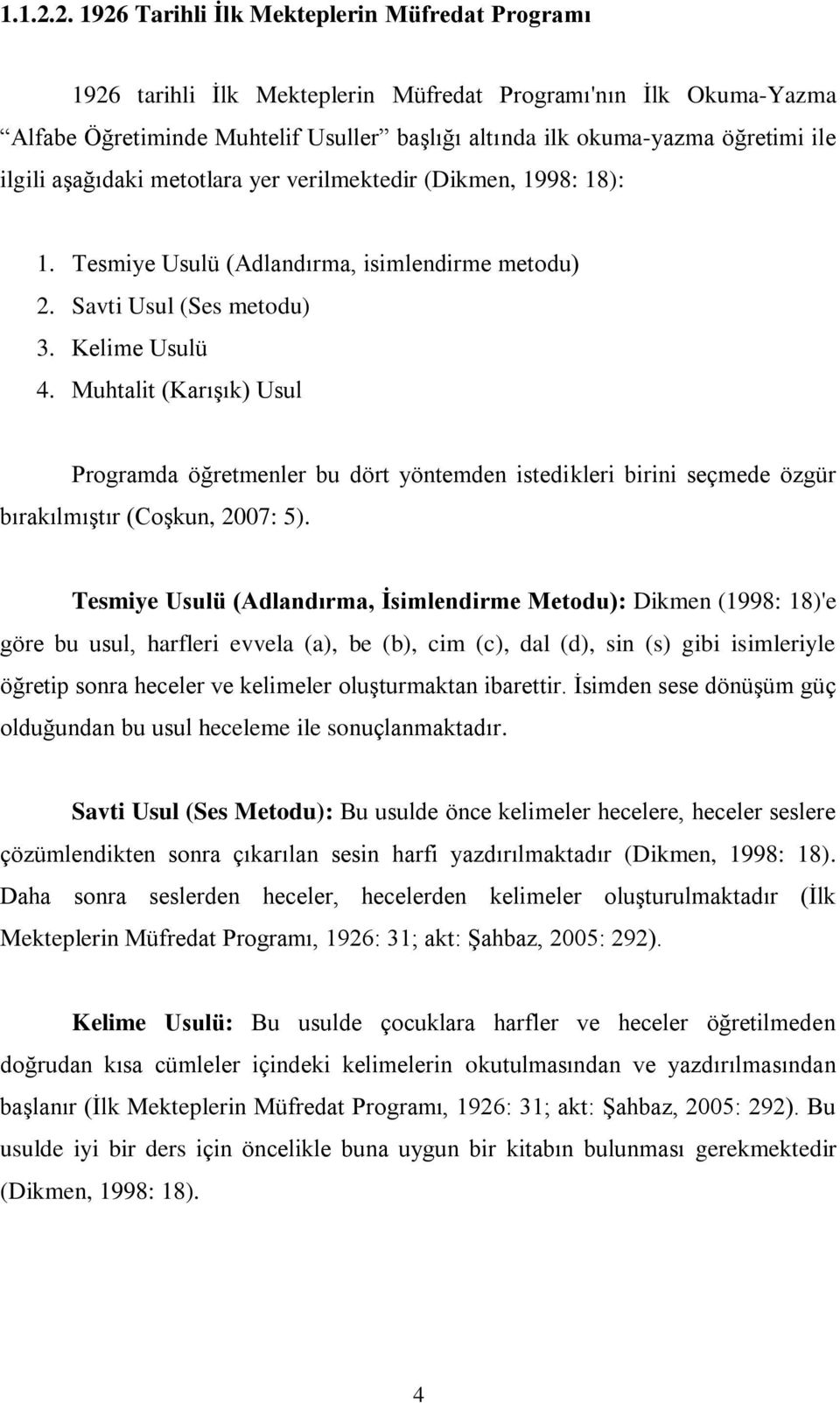 ilgili aşağıdaki metotlara yer verilmektedir (Dikmen, 1998: 18): 1. Tesmiye Usulü (Adlandırma, isimlendirme metodu) 2. Savti Usul (Ses metodu) 3. Kelime Usulü 4.