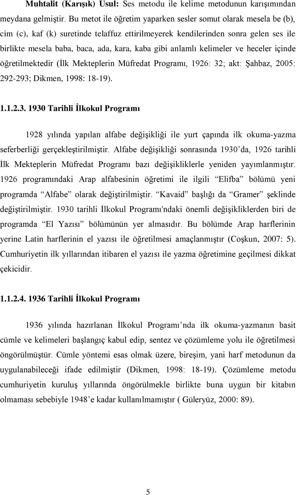 anlamlı kelimeler ve heceler içinde öğretilmektedir (İlk Mekteplerin Müfredat Programı, 1926: 32