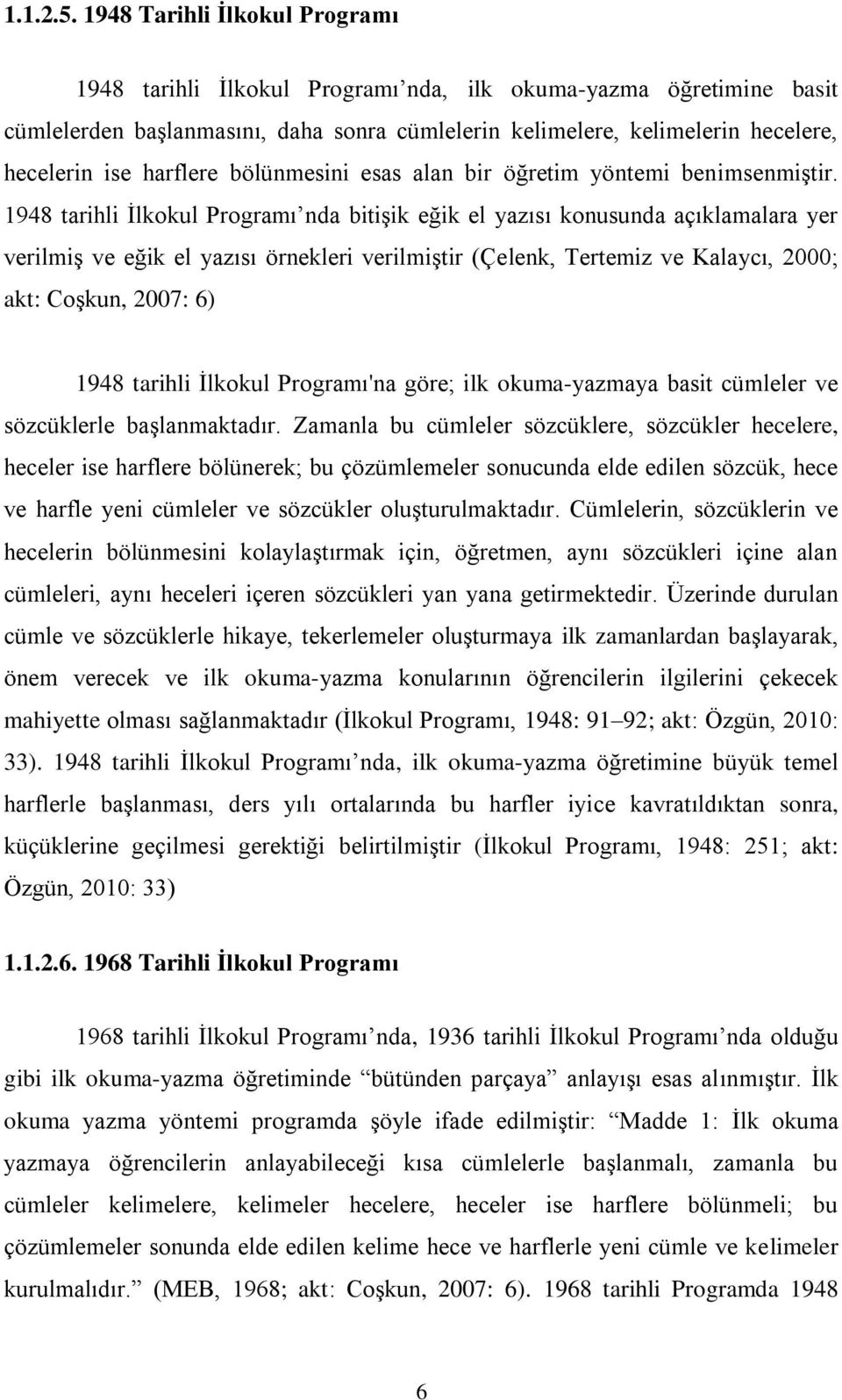 harflere bölünmesini esas alan bir öğretim yöntemi benimsenmiştir.