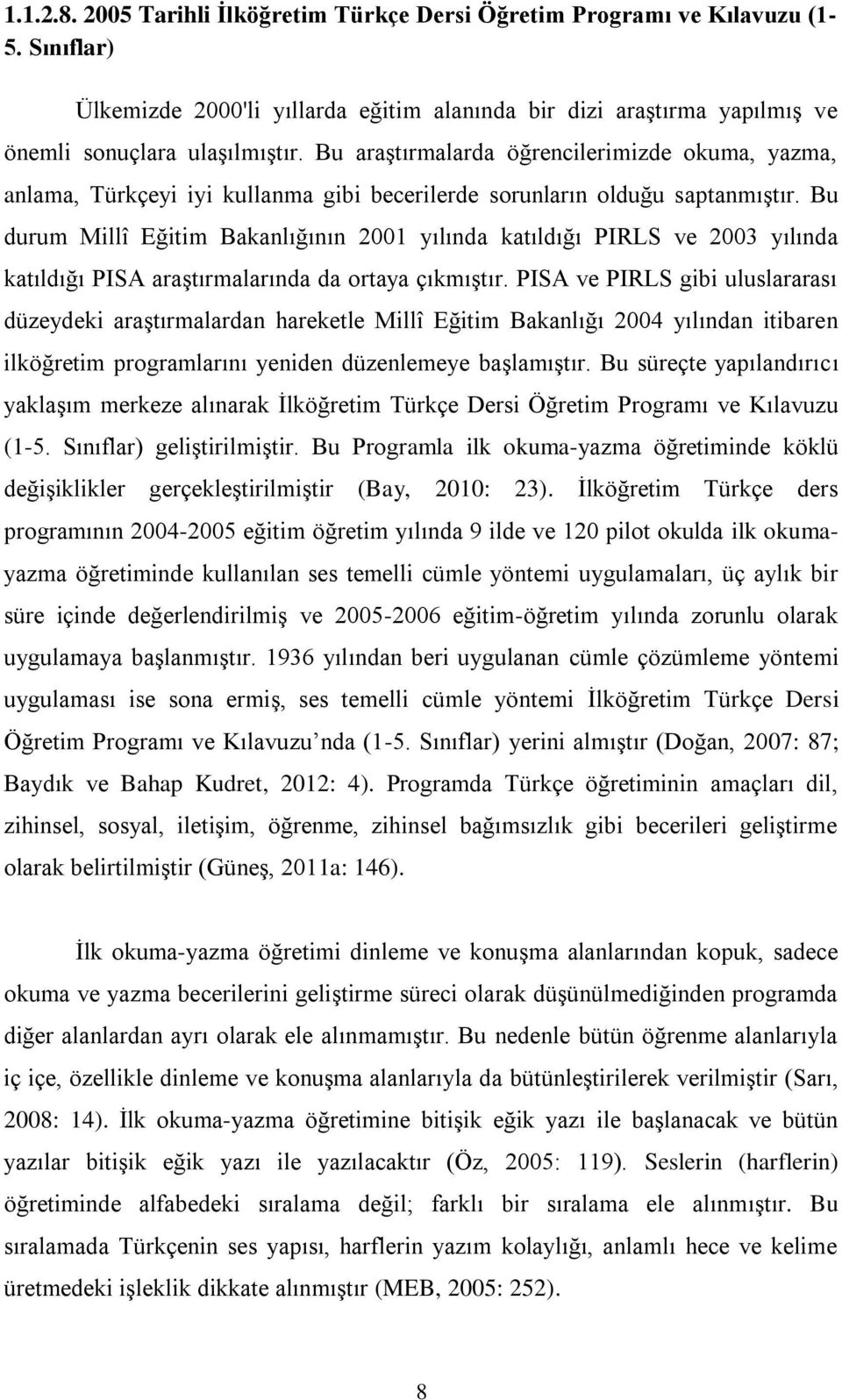 Bu durum Millî Eğitim Bakanlığının 2001 yılında katıldığı PIRLS ve 2003 yılında katıldığı PISA araştırmalarında da ortaya çıkmıştır.