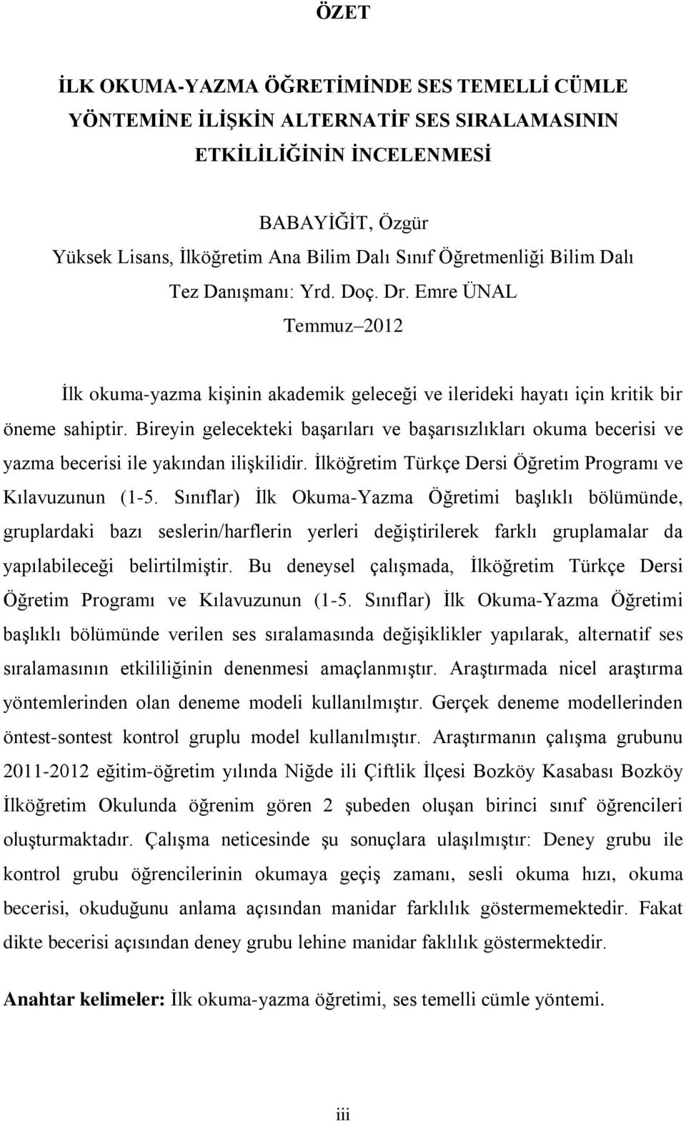 Bireyin gelecekteki başarıları ve başarısızlıkları okuma becerisi ve yazma becerisi ile yakından ilişkilidir. İlköğretim Türkçe Dersi Öğretim Programı ve Kılavuzunun (1-5.