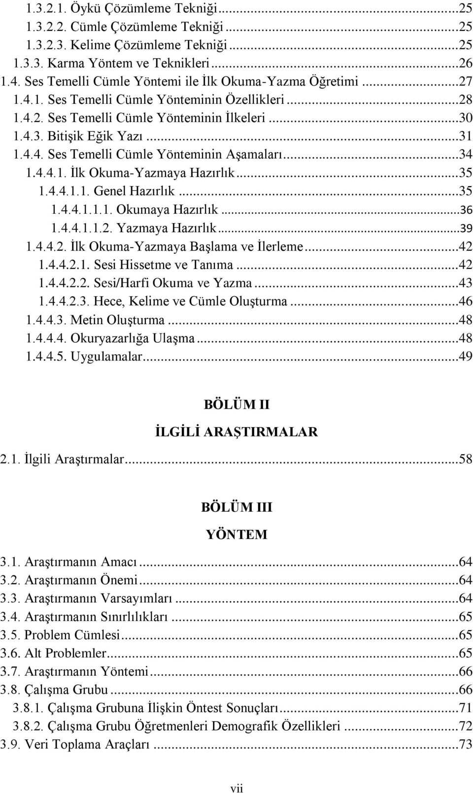 ..34 1.4.4.1. İlk Okuma-Yazmaya Hazırlık...35 1.4.4.1.1. Genel Hazırlık...35 1.4.4.1.1.1. Okumaya Hazırlık...36 1.4.4.1.1.2. Yazmaya Hazırlık...39 1.4.4.2. İlk Okuma-Yazmaya Başlama ve İlerleme...42 1.