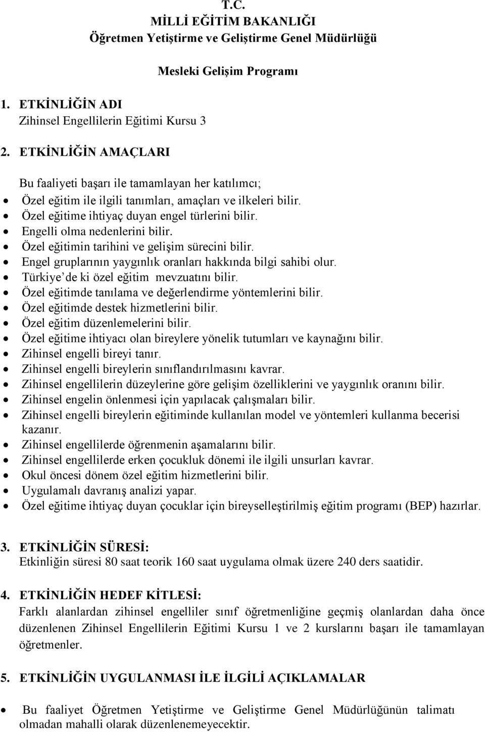 Özel eğitime ihtiyaç duyan engel türlerini bilir. Engelli olma nedenlerini bilir. Özel eğitimin tarihini ve gelişim sürecini bilir. Engel gruplarının yaygınlık oranları hakkında bilgi sahibi olur.