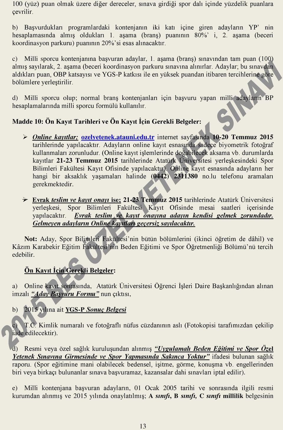 aşama (beceri koordinasyon parkuru) puanının 20% si esas alınacaktır. c) Milli sporcu kontenjanına başvuran adaylar, 1. aşama (branş) sınavından tam puan (100) almış sayılarak, 2.