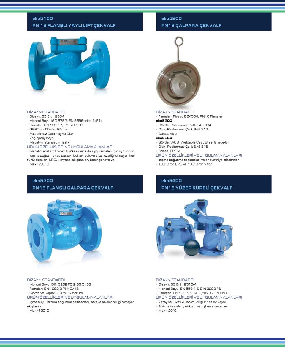 Isıtma soğutma tesisatları, buhar, asit ve alkali özelliği olmayan her türlü akışkan, LPG, kimyasal akışkanlar, basınçlı hava vs.