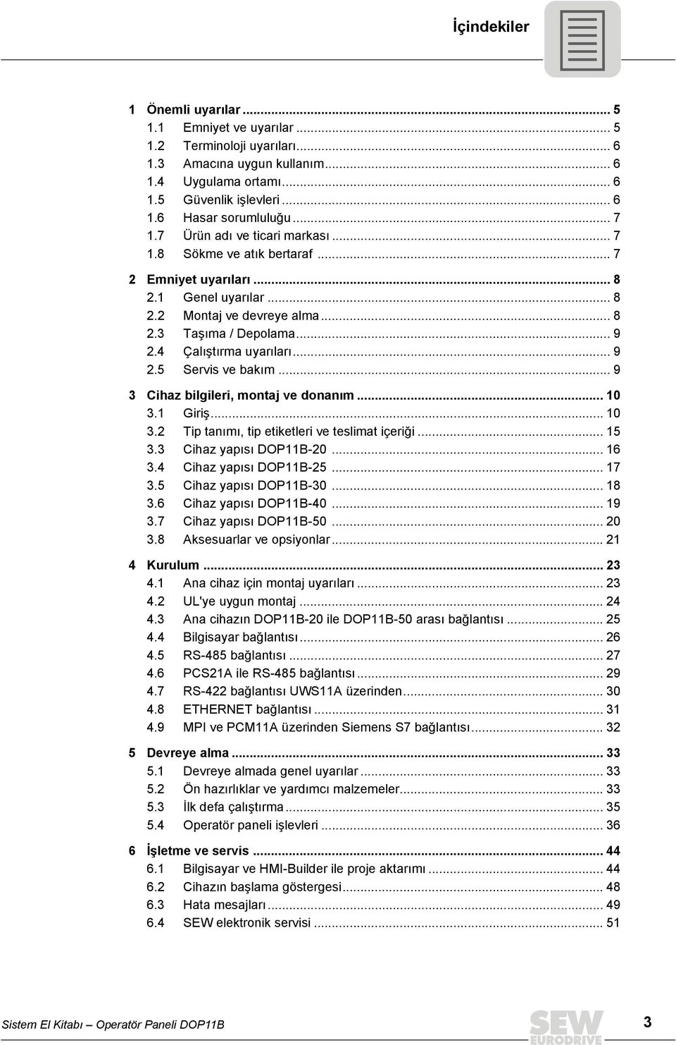 4 Çalıştırma uyarıları... 9 2.5 Servis ve bakım... 9 3 Cihaz bilgileri, montaj ve donanım... 1 3.1 Giriş... 1 3.2 Tip tanımı, tip etiketleri ve teslimat içeriği... 15 3.3 Cihaz yapısı DOP11B-2... 16 3.