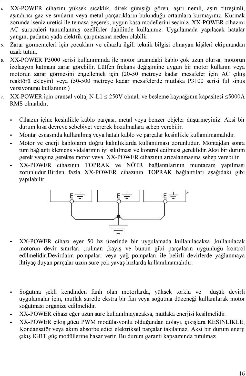 Uygulamada yapılacak hatalar yangın, patlama yada elektrik çarpmasına neden olabilir. 5. Zarar görmemeleri için çocukları ve cihazla ilgili teknik bilgisi olmayan kişileri ekipmandan uzak tutun. 6.