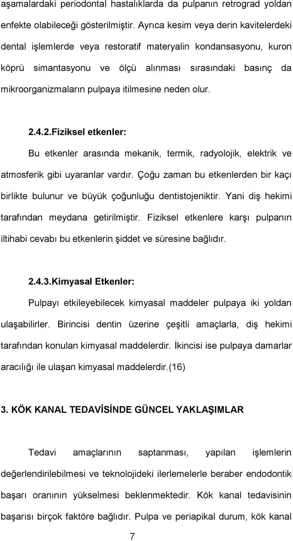 itilmesine neden olur. 2.4.2.Fiziksel etkenler: Bu etkenler arasında mekanik, termik, radyolojik, elektrik ve atmosferik gibi uyaranlar vardır.