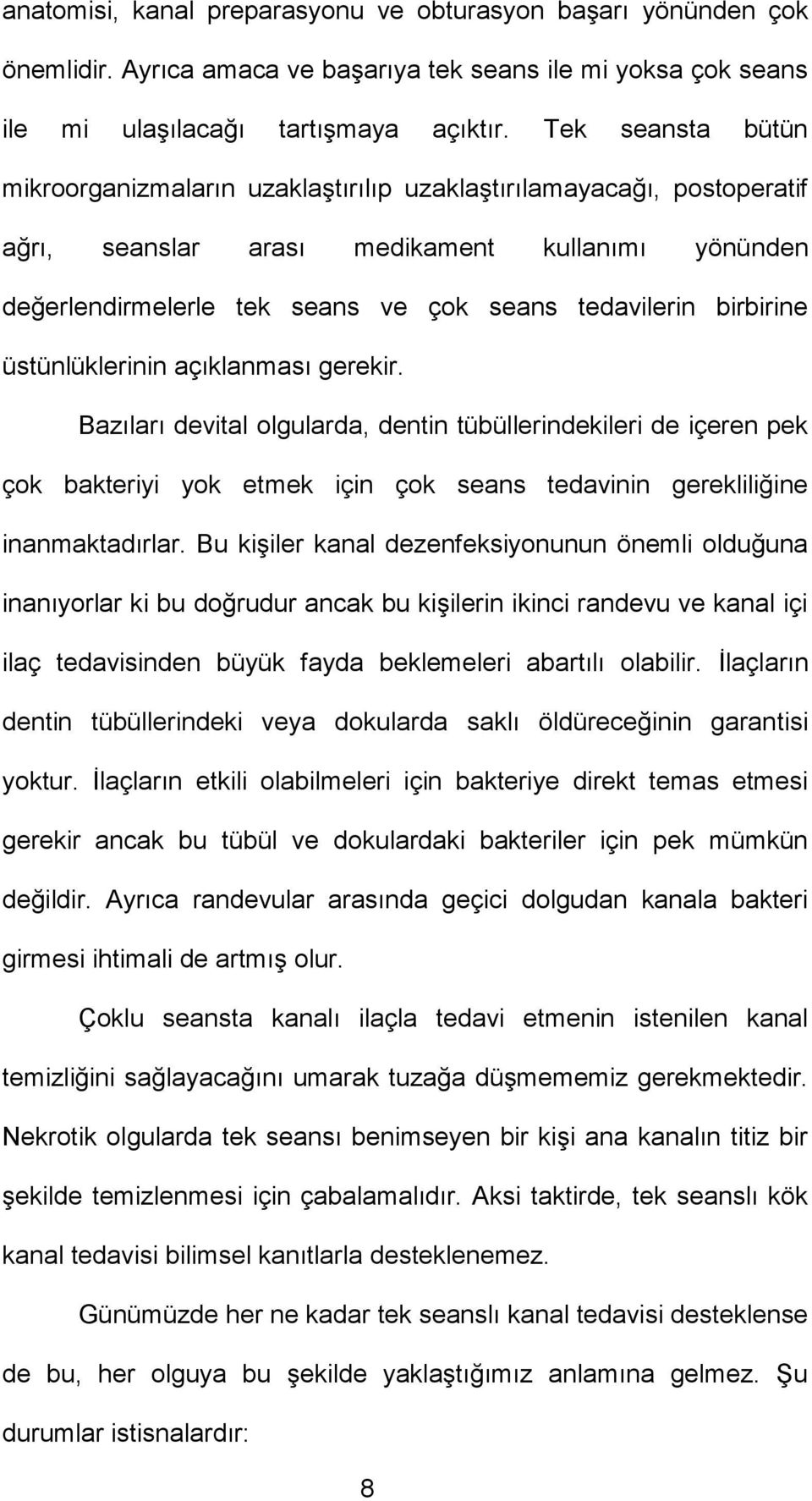 birbirine üstünlüklerinin açıklanması gerekir. Bazıları devital olgularda, dentin tübüllerindekileri de içeren pek çok bakteriyi yok etmek için çok seans tedavinin gerekliliğine inanmaktadırlar.