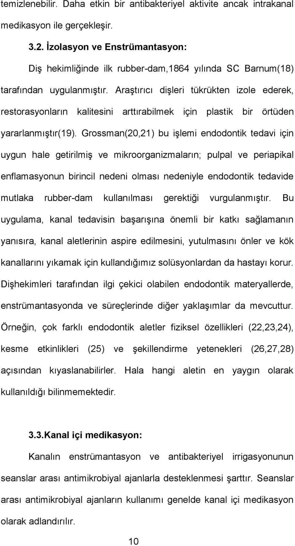 Araştırıcı dişleri tükrükten izole ederek, restorasyonların kalitesini arttırabilmek için plastik bir örtüden yararlanmıştır(19).