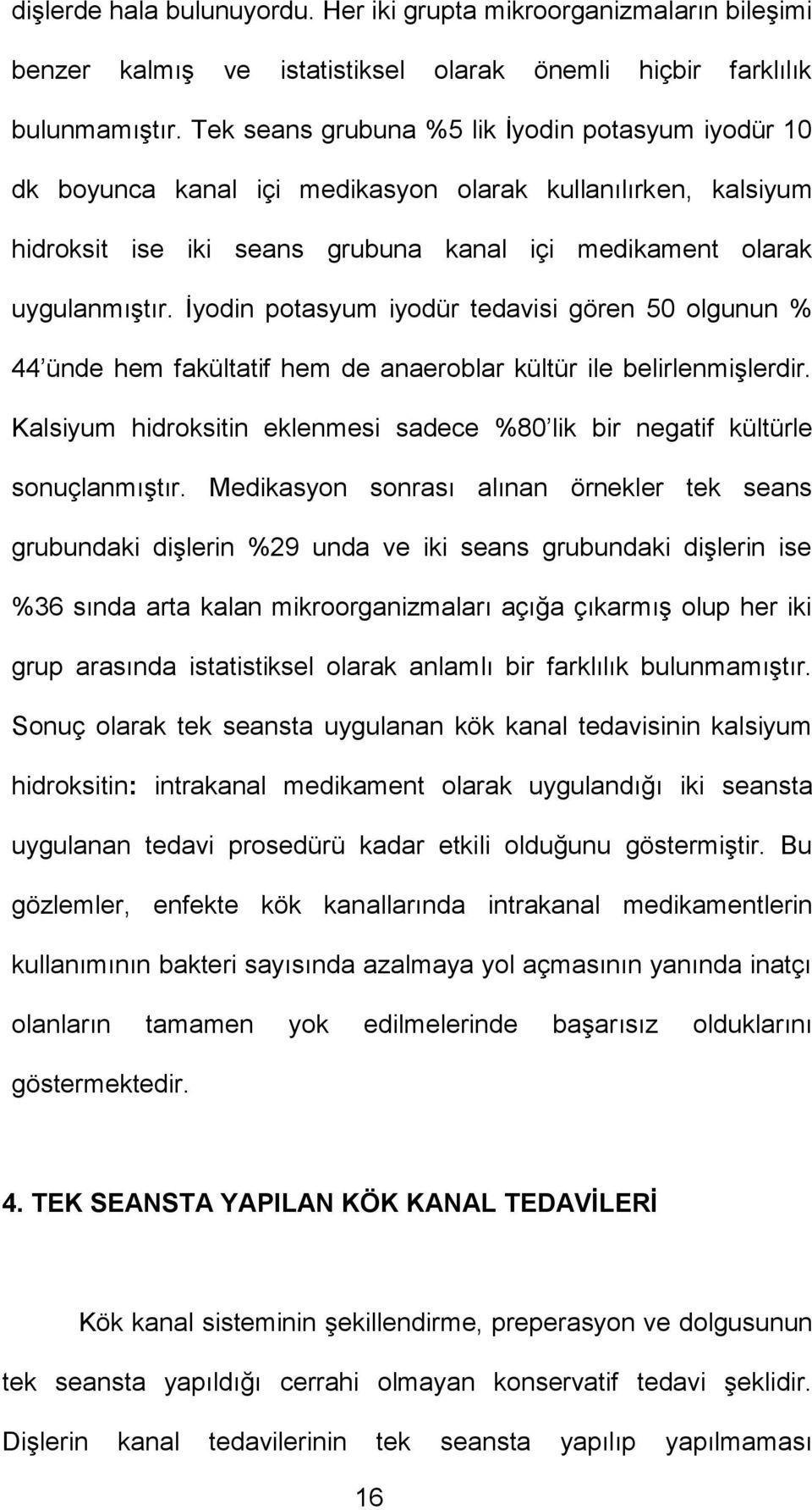 İyodin potasyum iyodür tedavisi gören 50 olgunun % 44 ünde hem fakültatif hem de anaeroblar kültür ile belirlenmişlerdir.