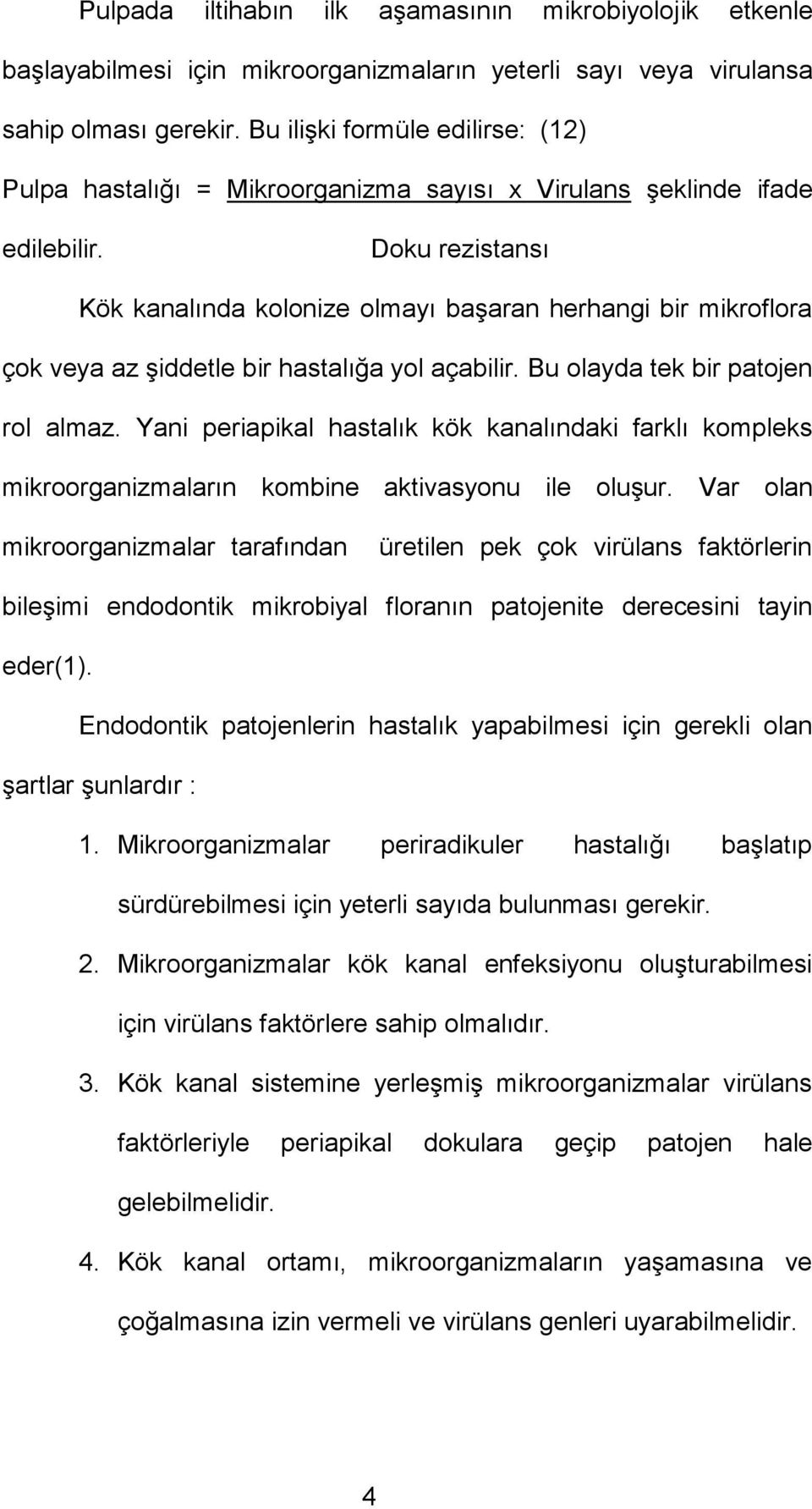 Doku rezistansı Kök kanalında kolonize olmayı başaran herhangi bir mikroflora çok veya az şiddetle bir hastalığa yol açabilir. Bu olayda tek bir patojen rol almaz.