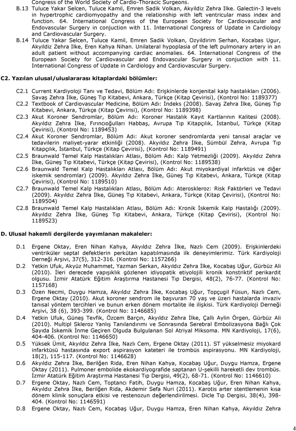 International Congress of the European Society for Cardiovascular and Endovascular Surgery in conjuction with 11. International Congress of Update in Cardiology and Cardiovascular Surgery. B.