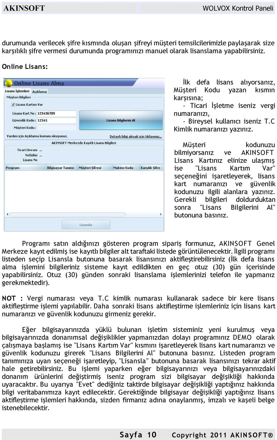 Müşteri kodunuzu bilmiyorsanız ve Lisans Kartınız elinize ulaşmış ise "Lisans Kartım Var" seçeneğini işaretleyerek, lisans kart numaranızı ve güvenlik kodunuzu ilgili alanlara yazınız.