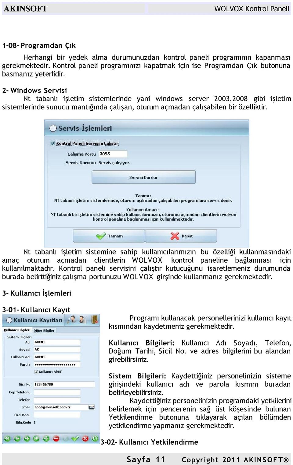 Nt tabanlı işletim sistemine sahip kullanıcılarımızın bu özelliği kullanmasındaki amaç oturum açmadan clientlerin WOLVOX kontrol paneline bağlanması için kullanılmaktadır.