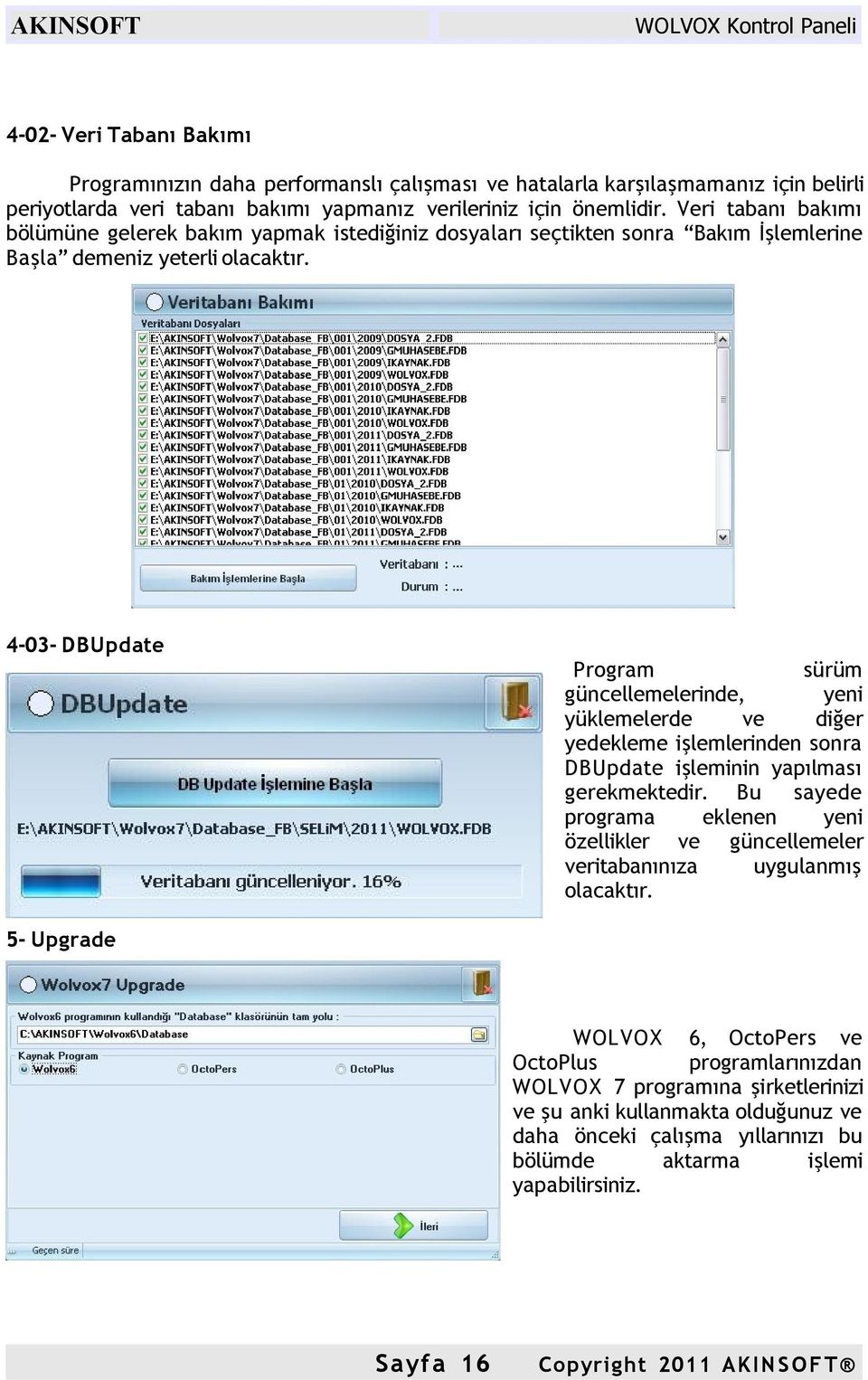 4-03- DBUpdate Program sürüm güncellemelerinde, yeni yüklemelerde ve diğer yedekleme işlemlerinden sonra DBUpdate işleminin yapılması gerekmektedir.