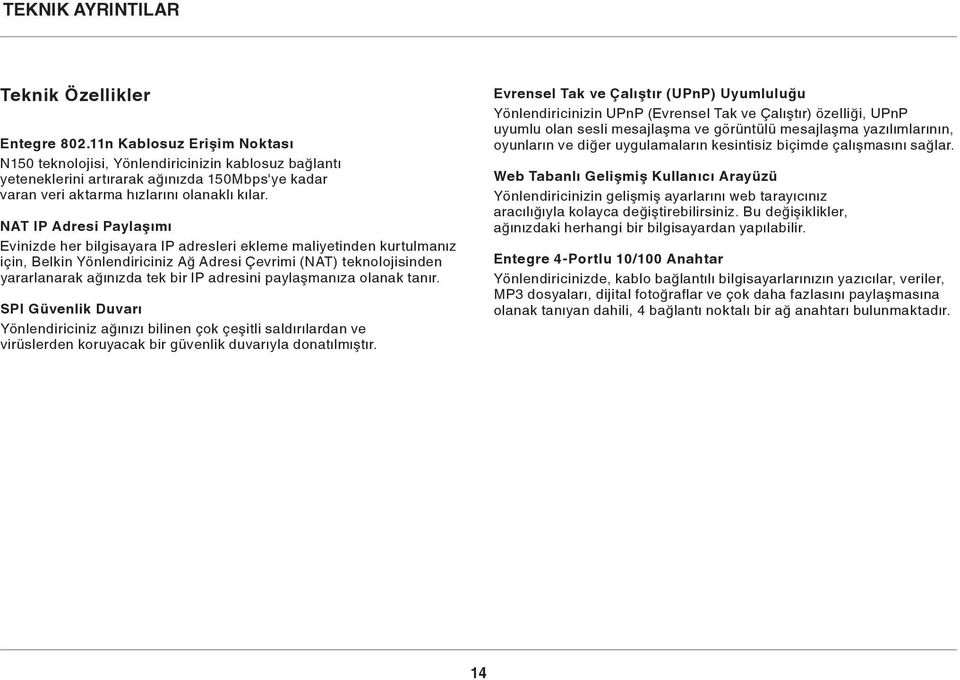 NAT IP Adresi Paylaşımı Evinizde her bilgisayara IP adresleri ekleme maliyetinden kurtulmanız için, Belkin Yönlendiriciniz Ağ Adresi Çevrimi (NAT) teknolojisinden yararlanarak ağınızda tek bir IP