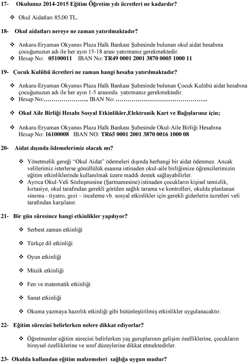 Hesap No: 05100011 IBAN No: TR49 0001 2001 3870 0005 1000 11 19- Çocuk Kulübü ücretleri ne zaman hangi hesaba yatırılmaktadır?