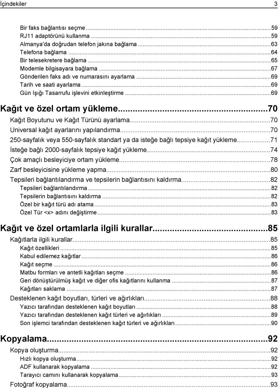 ..70 Kağıt Boyutunu ve Kağıt Türünü ayarlama...70 Universal kağıt ayarlarını yapılandırma...70 250 sayfalık veya 550 sayfalık standart ya da isteğe bağlı tepsiye kağıt yükleme.