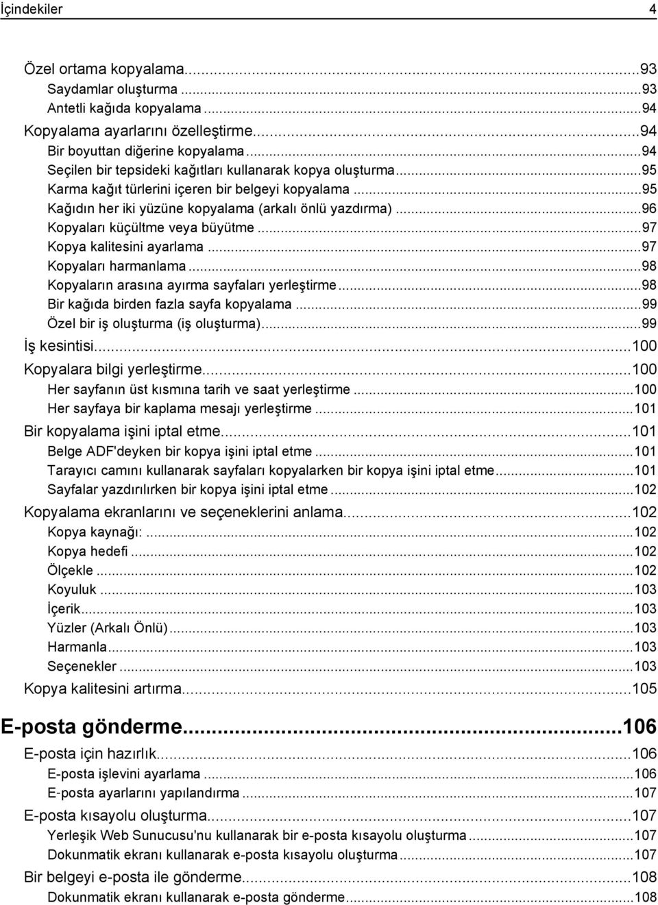 ..96 Kopyaları küçültme veya büyütme...97 Kopya kalitesini ayarlama...97 Kopyaları harmanlama...98 Kopyaların arasına ayırma sayfaları yerleştirme...98 Bir kağıda birden fazla sayfa kopyalama.