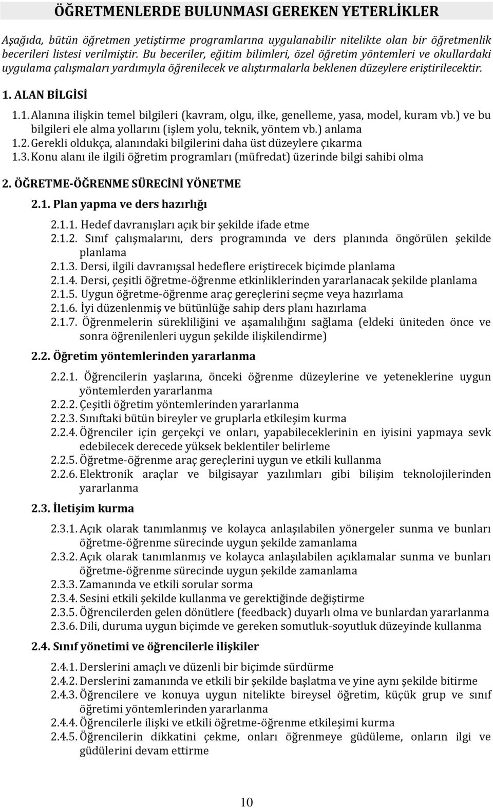 ALAN BİLGİSİ 1.1. Alanına ilişkin temel bilgileri (kavram, olgu, ilke, genelleme, yasa, model, kuram vb.) ve bu bilgileri ele alma yollarını (işlem yolu, teknik, yöntem vb.) anlama 1.2.