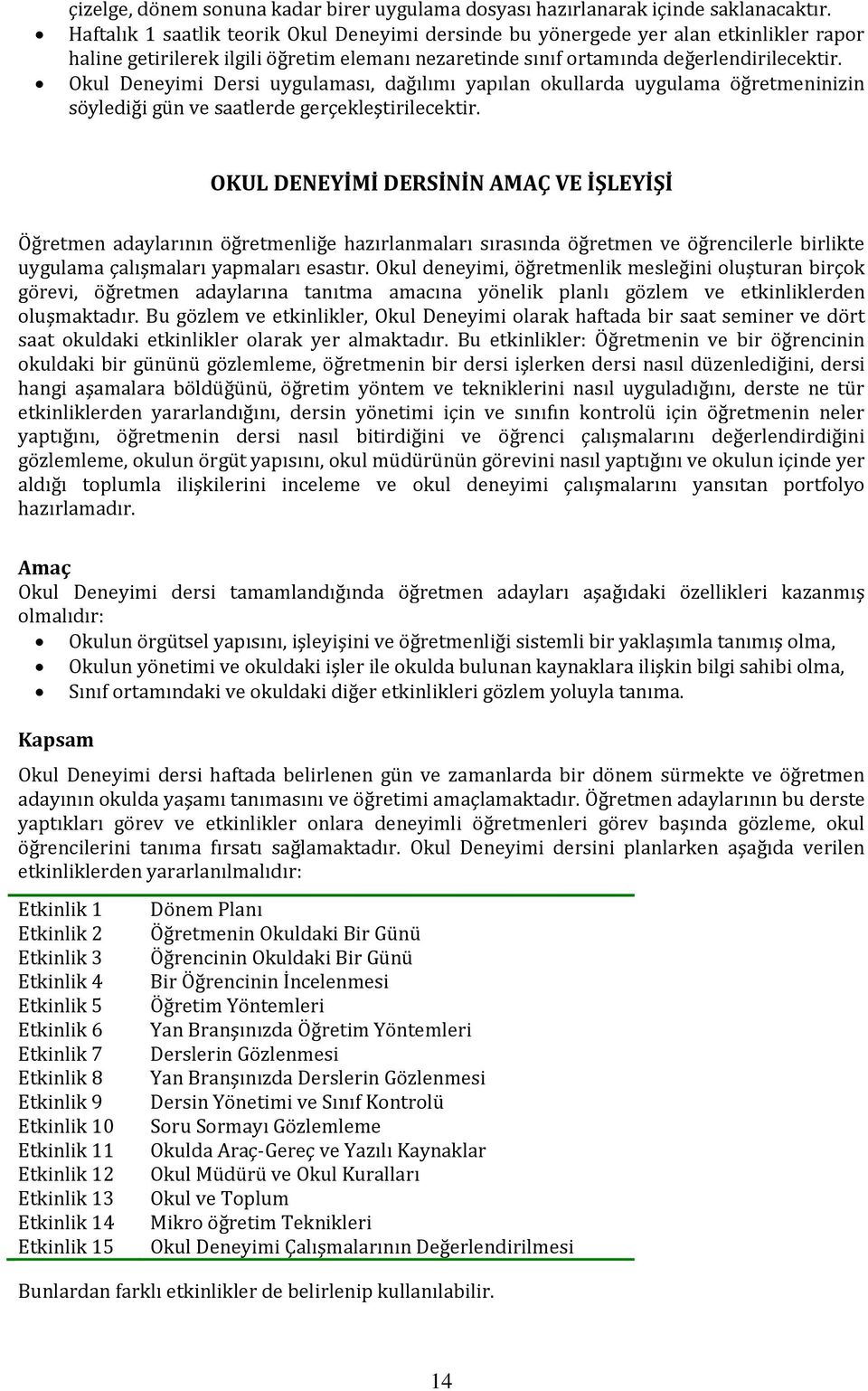 Okul Deneyimi Dersi uygulaması, dağılımı yapılan okullarda uygulama öğretmeninizin söylediği gün ve saatlerde gerçekleştirilecektir.