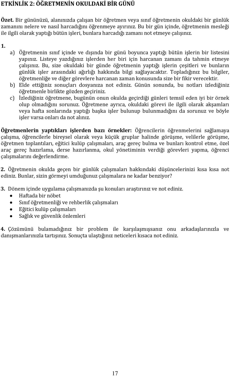 a) Öğretmenin sınıf içinde ve dışında bir günü boyunca yaptığı bütün işlerin bir listesini yapınız. Listeye yazdığınız işlerden her biri için harcanan zamanı da tahmin etmeye çalışınız.