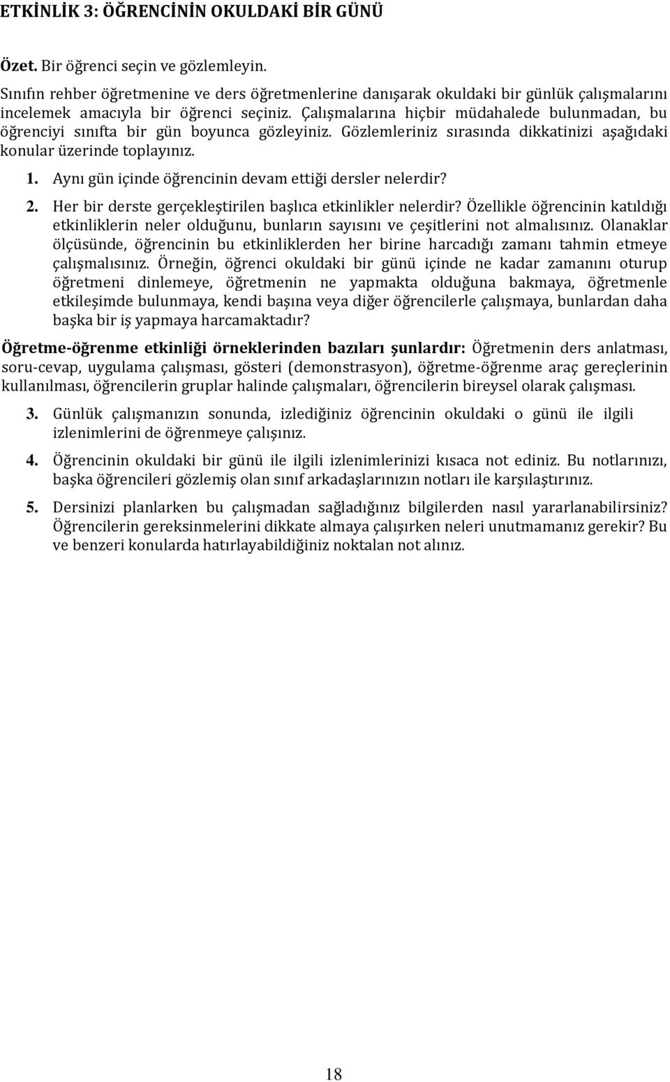 Çalışmalarına hiçbir müdahalede bulunmadan, bu öğrenciyi sınıfta bir gün boyunca gözleyiniz. Gözlemleriniz sırasında dikkatinizi aşağıdaki konular üzerinde toplayınız. 1.