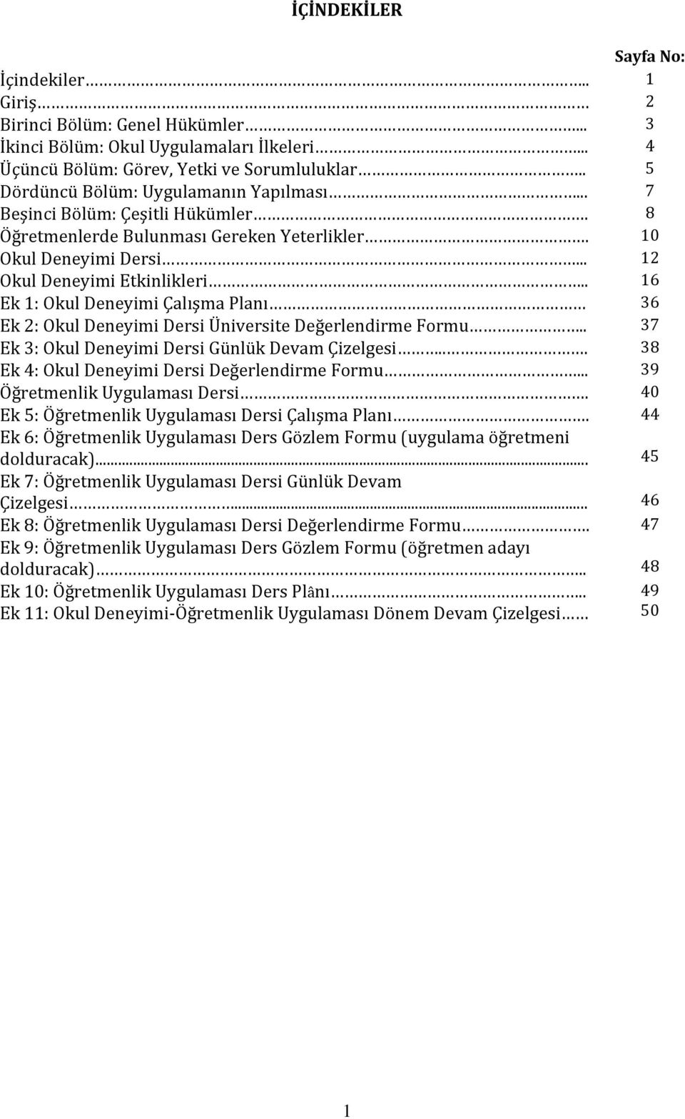 . 16 Ek 1: Okul Deneyimi Çalışma Planı 36 Ek 2: Okul Deneyimi Dersi Üniversite Değerlendirme Formu.. 37 Ek 3: Okul Deneyimi Dersi Günlük Devam Çizelgesi.