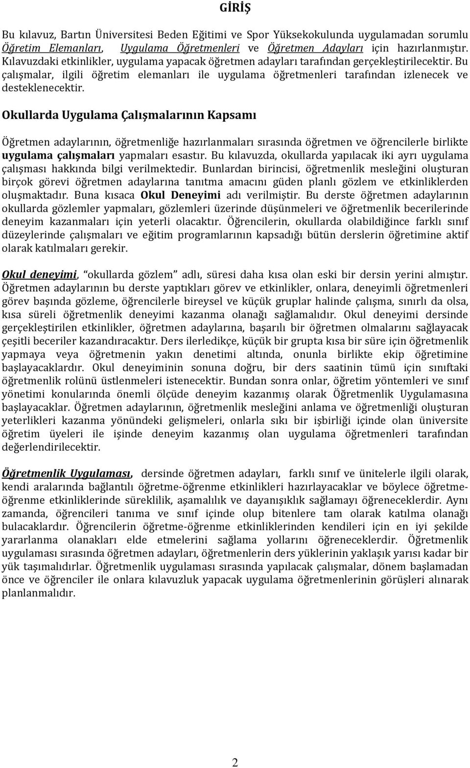 Bu çalışmalar, ilgili öğretim elemanları ile uygulama öğretmenleri tarafından izlenecek ve desteklenecektir.