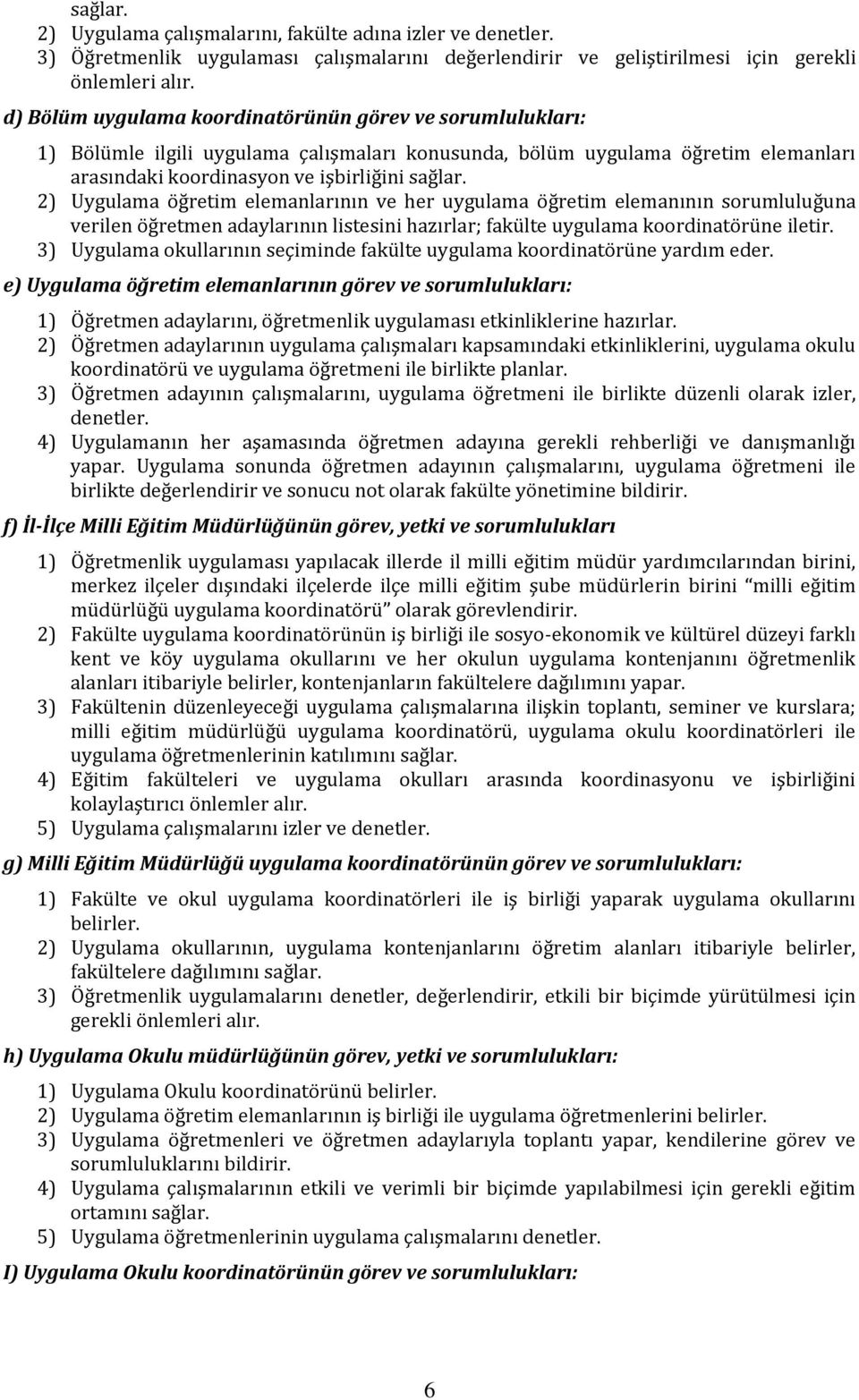 2) Uygulama öğretim elemanlarının ve her uygulama öğretim elemanının sorumluluğuna verilen öğretmen adaylarının listesini hazırlar; fakülte uygulama koordinatörüne iletir.