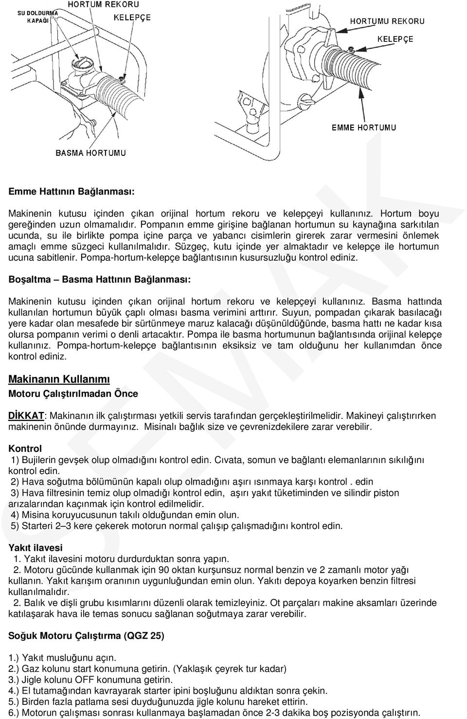 Süzgeç, kutu içinde yer almaktadır ve kelepçe ile hortumun ucuna sabitlenir. Pompa-hortum-kelepçe bağlantısının kusursuzluğu kontrol ediniz.