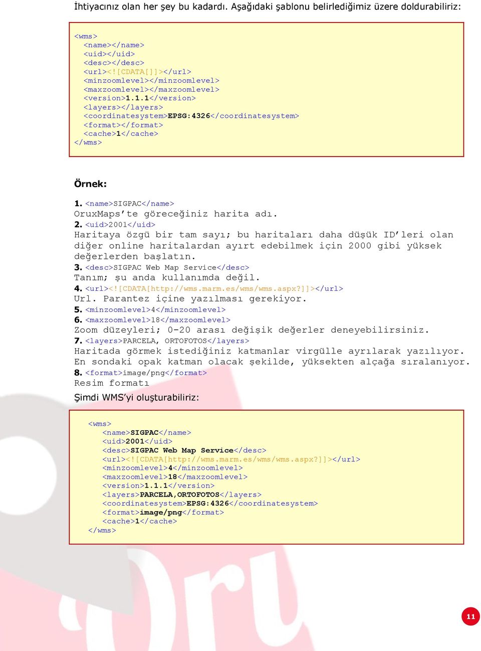 1.1</version> <layers></layers> <coordinatesystem>epsg:4326</coordinatesystem> <format></format> <cache>1</cache> </wms> Örnek: 1. <name>sigpac</name> OruxMaps te göreceğiniz harita adı. 2.