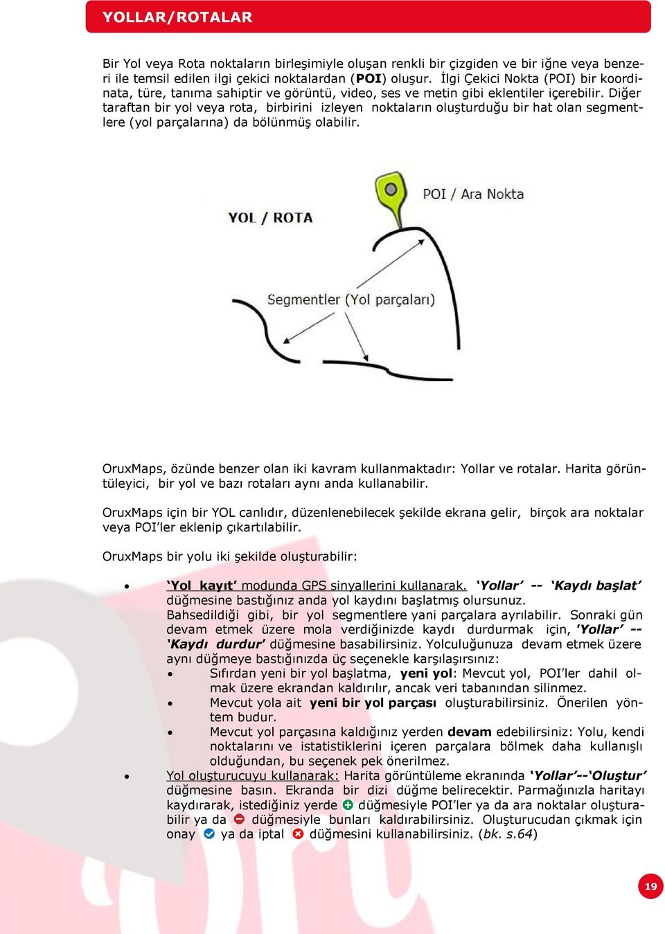 Diğer taraftan bir yol veya rota, birbirini izleyen noktaların oluşturduğu bir hat olan segmentlere (yol parçalarına) da bölünmüş olabilir.