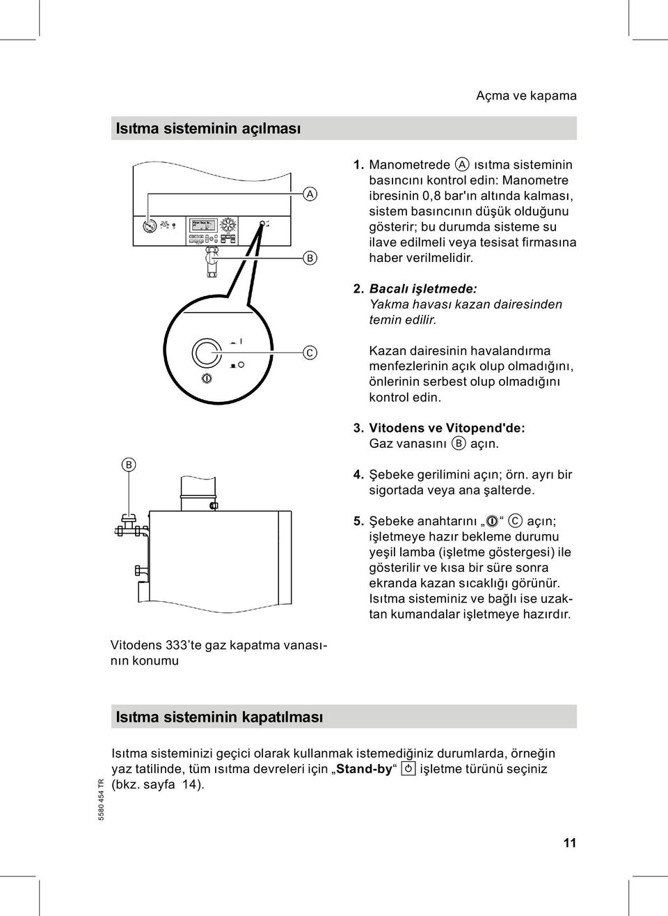 firmasına haber verilmelidir. 2. Bacalı işletmede: Yakma havası kazan dairesinden temin edilir.