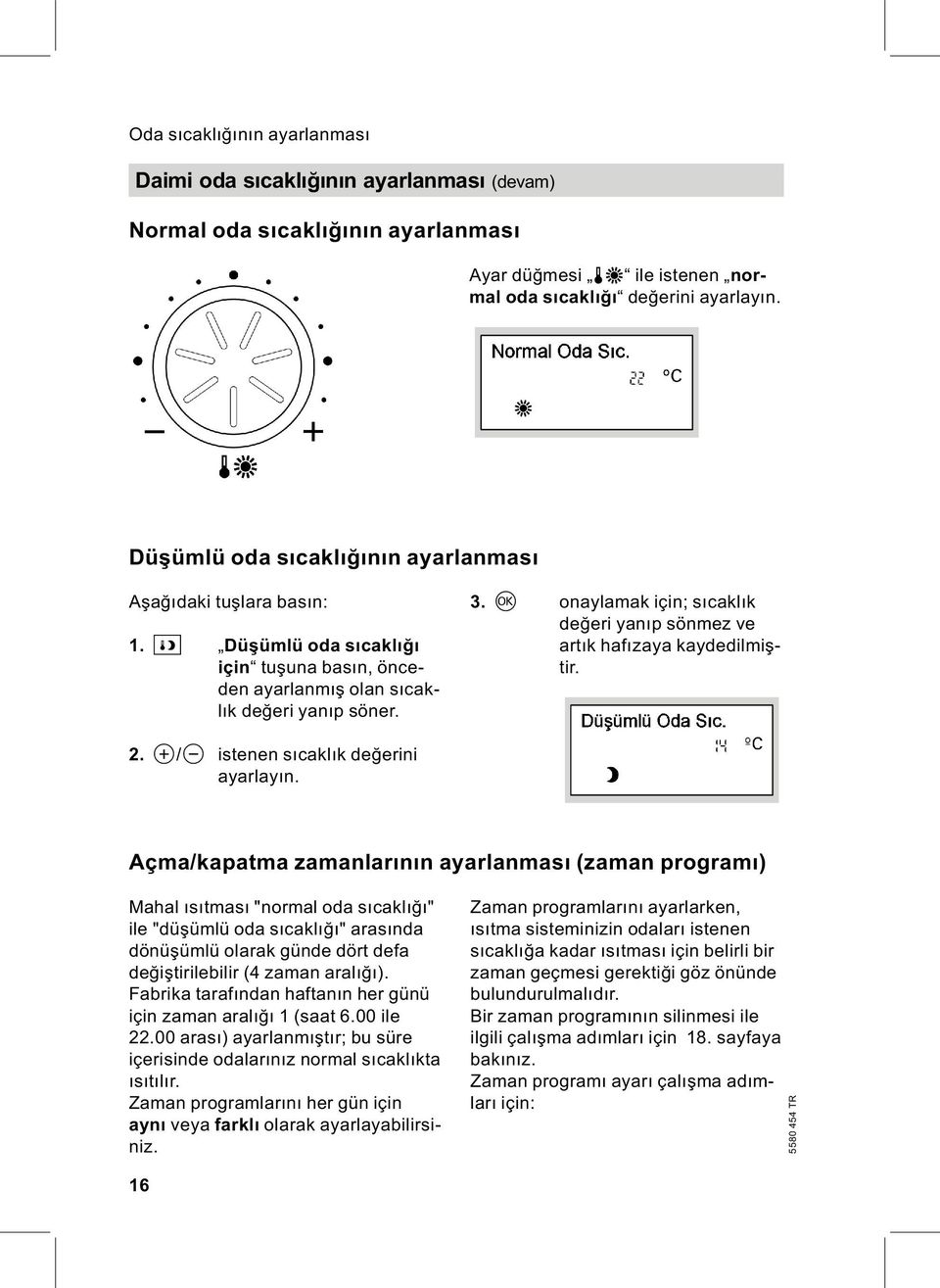 d onaylamak için; sıcaklık değeri yanıp sönmezve artık hafızaya kaydedilmiştir. 2. a/b istenen sıcaklık değerini ayarlayın.