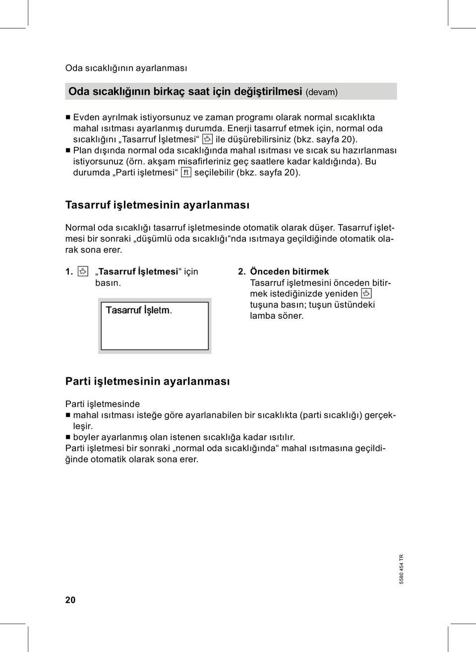 & Plan dışında normal oda sıcaklığında mahal ısıtması ve sıcak su hazırlanması istiyorsunuz (örn. akşam misafirleriniz geç saatlere kadar kaldığında). Bu durumda Parti işletmesi M seçilebilir (bkz.