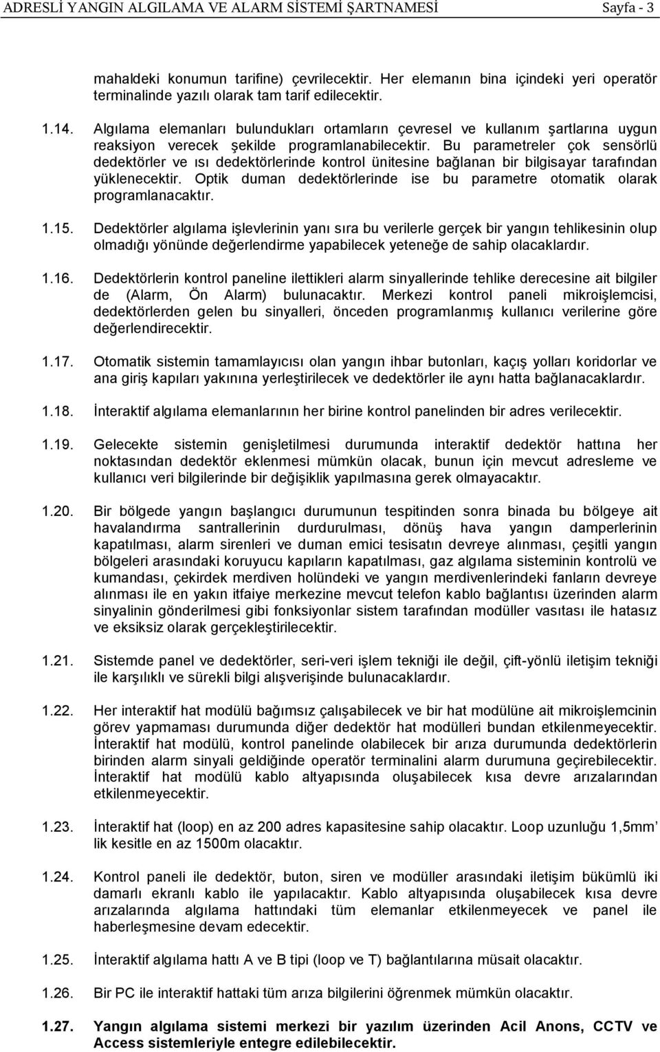 Bu parametreler çok sensörlü dedektörler ve ısı dedektörlerinde kontrol ünitesine bağlanan bir bilgisayar tarafından yüklenecektir.