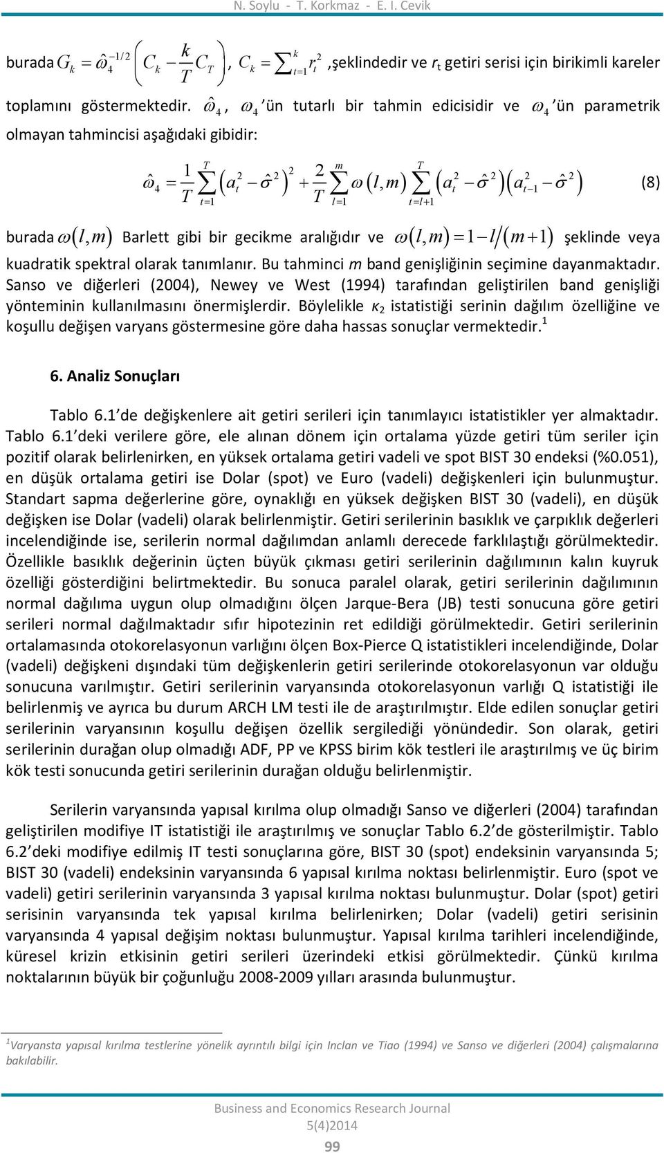 t= l+ 1 burada ω ( l, m) Barlett gibi bir gecikme aralığıdır ve ( l, m) 1 l ( m 1) ω = + şeklinde veya kuadratik spektral olarak tanımlanır. Bu tahminci m band genişliğinin seçimine dayanmaktadır.