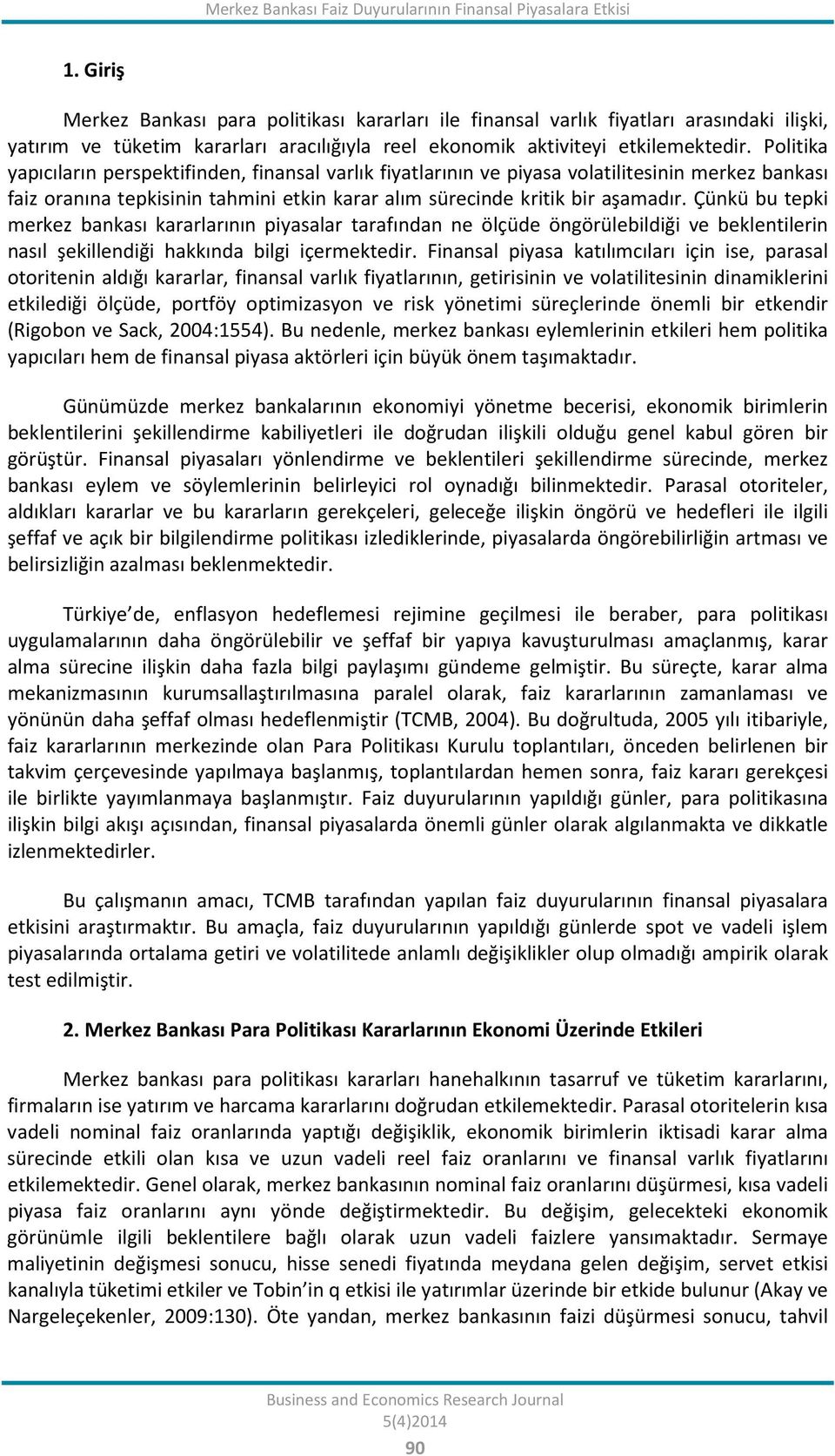 Politika yapıcıların perspektifinden, finansal varlık fiyatlarının ve piyasa volatilitesinin merkez bankası faiz oranına tepkisinin tahmini etkin karar alım sürecinde kritik bir aşamadır.