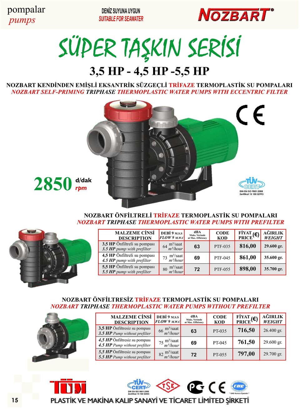 5 pump with prefilter 4,5 Önfiltreli su pompası 4.5 pump with prefilter 5,5 Önfiltreli su pompası (T) 5.5 pump with prefilter DEBİ 9 M.S.S FLOW 