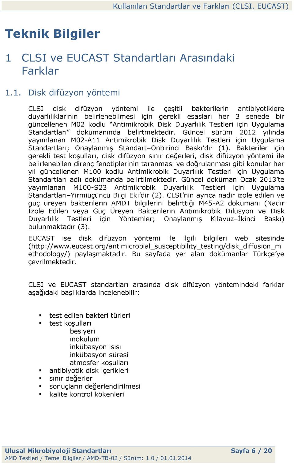 1. Disk difüzyon yöntemi CLSI disk difüzyon yöntemi ile çeşitli bakterilerin antibiyotiklere duyarlılıklarının belirlenebilmesi için gerekli esasları her 3 senede bir güncellenen M02 kodlu