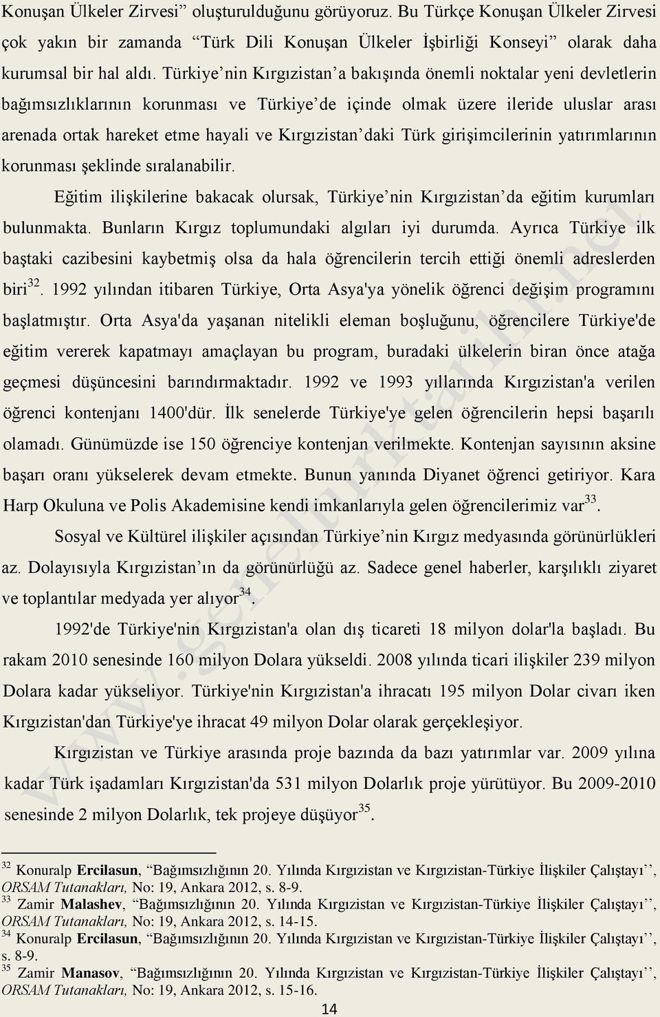 Kırgızistan daki Türk girişimcilerinin yatırımlarının korunması şeklinde sıralanabilir. Eğitim ilişkilerine bakacak olursak, Türkiye nin Kırgızistan da eğitim kurumları bulunmakta.