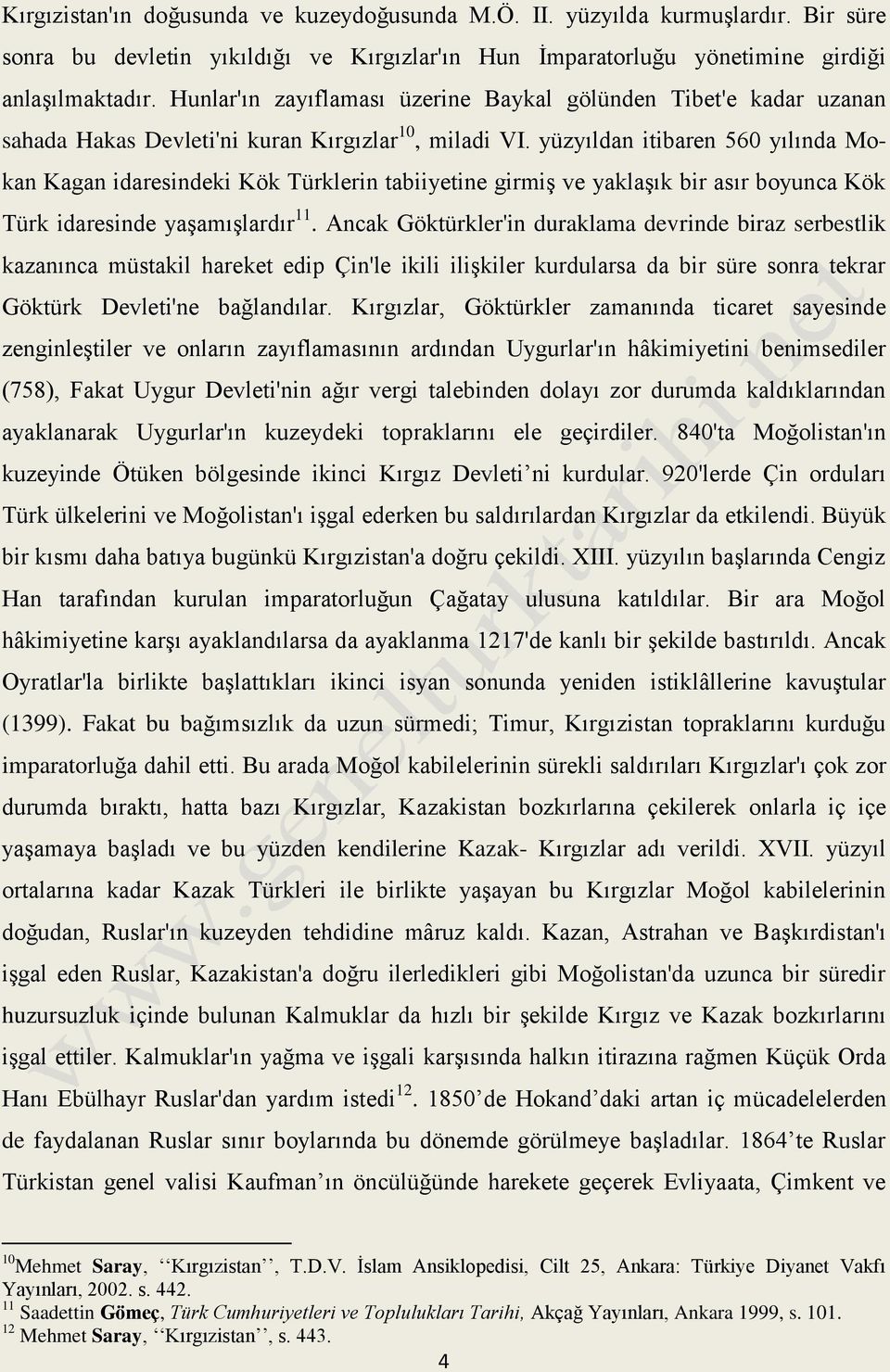 yüzyıldan itibaren 560 yılında Mokan Kagan idaresindeki Kök Türklerin tabiiyetine girmiş ve yaklaşık bir asır boyunca Kök Türk idaresinde yaşamışlardır 11.