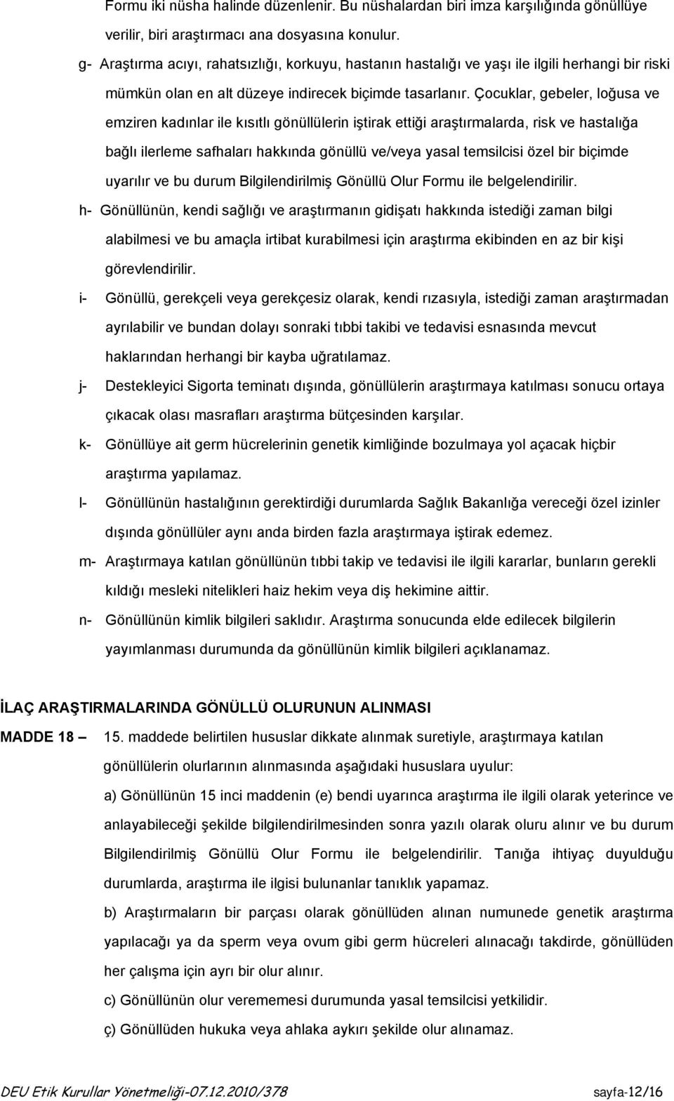 Çocuklar, gebeler, loğusa ve emziren kadınlar ile kısıtlı gönüllülerin iştirak ettiği araştırmalarda, risk ve hastalığa bağlı ilerleme safhaları hakkında gönüllü ve/veya yasal temsilcisi özel bir