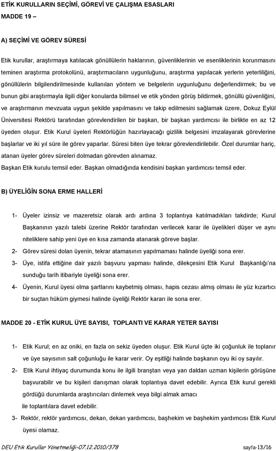 bu ve bunun gibi araştırmayla ilgili diğer konularda bilimsel ve etik yönden görüş bildirmek, gönüllü güvenliğini, ve araştırmanın mevzuata uygun şekilde yapılmasını ve takip edilmesini sağlamak