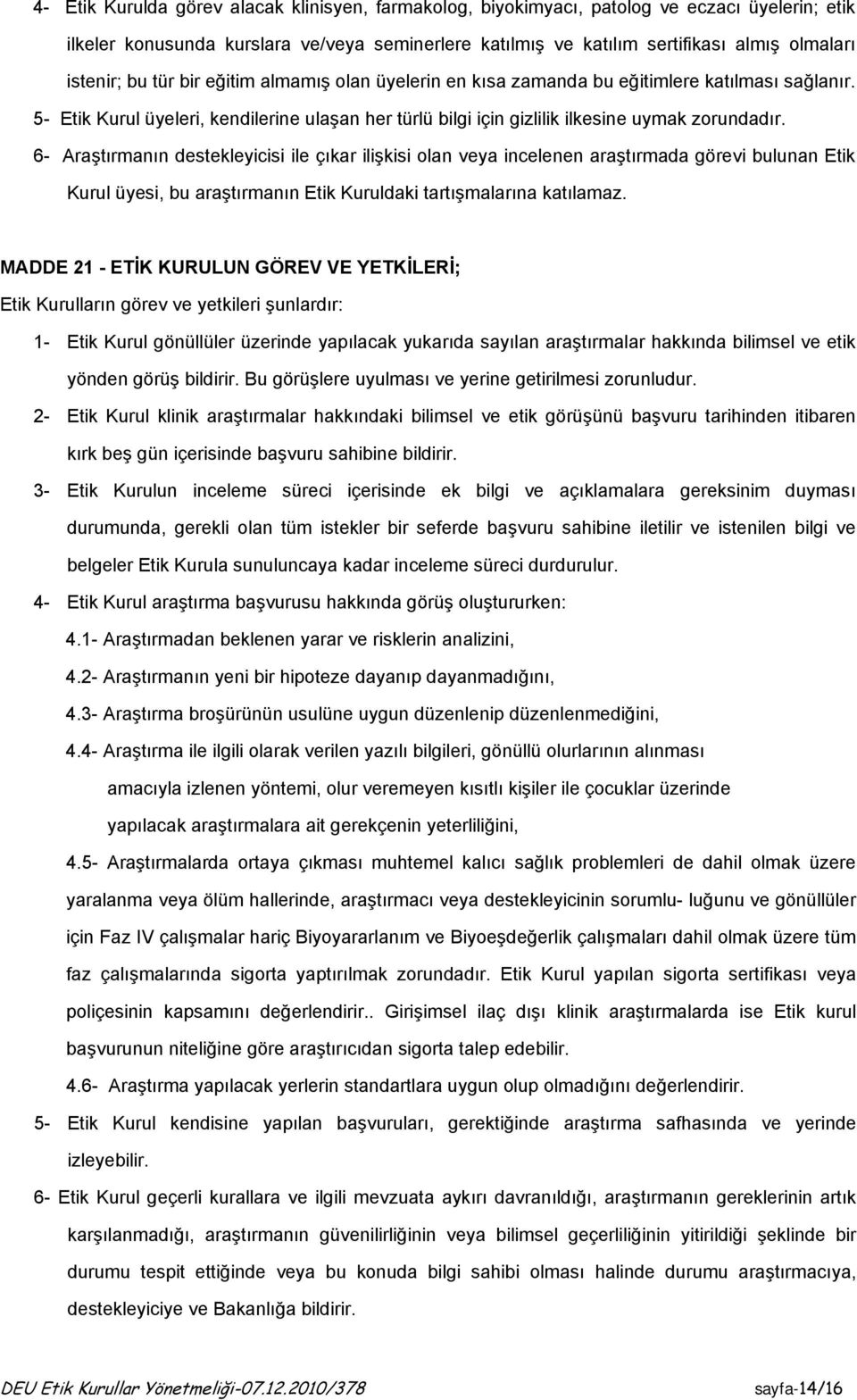 6- Araştırmanın destekleyicisi ile çıkar ilişkisi olan veya incelenen araştırmada görevi bulunan Etik Kurul üyesi, bu araştırmanın Etik Kuruldaki tartışmalarına katılamaz.