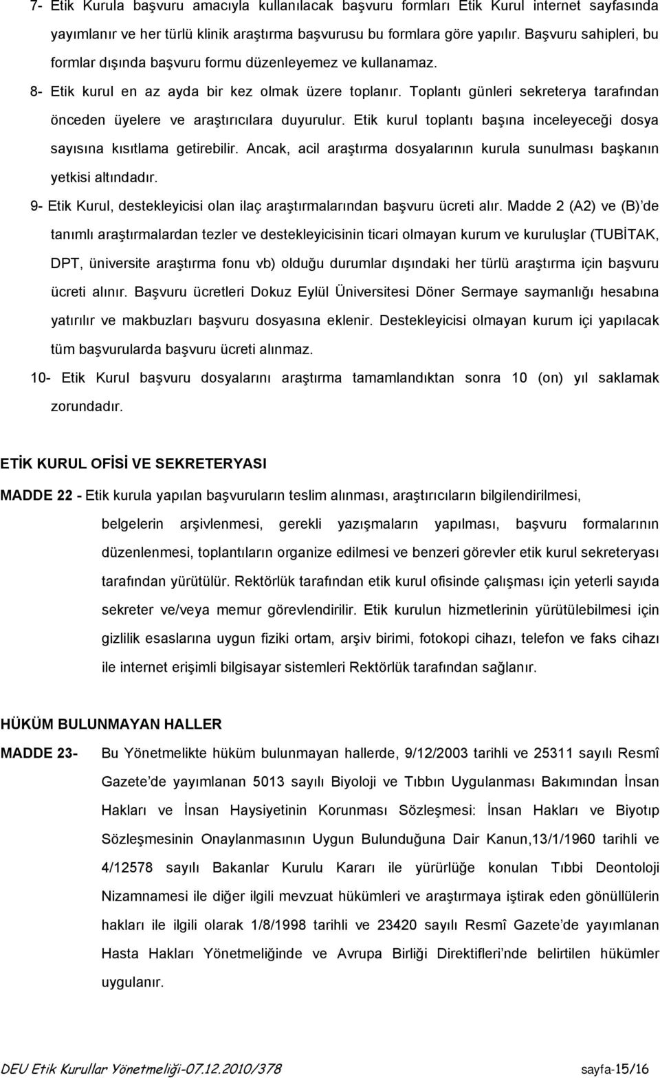 Toplantı günleri sekreterya tarafından önceden üyelere ve araştırıcılara duyurulur. Etik kurul toplantı başına inceleyeceği dosya sayısına kısıtlama getirebilir.